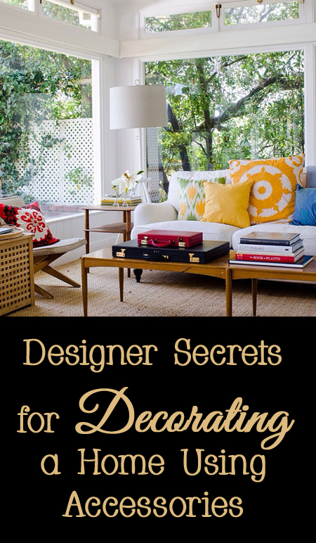 Designer Tips, Tricks, Secrets, and Ideas for Decorating a Home Using Accessories