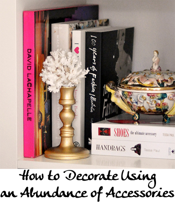 How to Decorate Using an Abundance of Accessories without Looking Junkie
